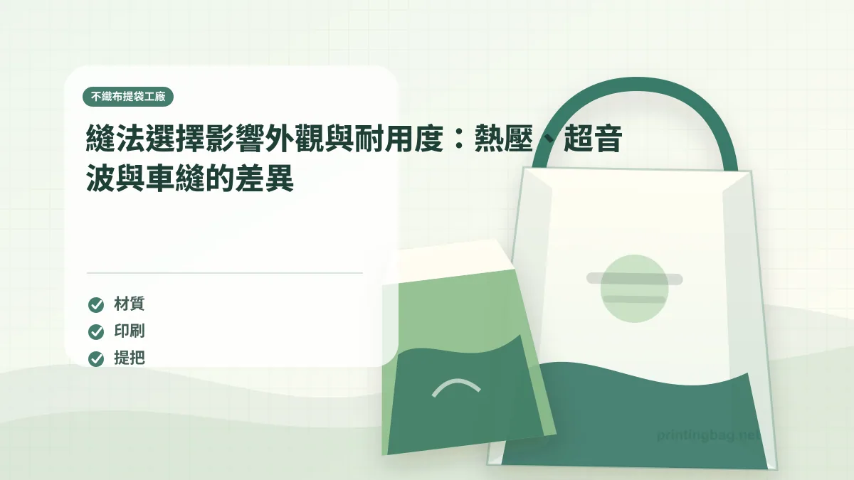 縫法選擇影響外觀與耐用度：熱壓、超音波與車縫的差異示意圖，補充不織布提袋工廠第 3 段的尺寸、材質、加工或使用情境判斷。